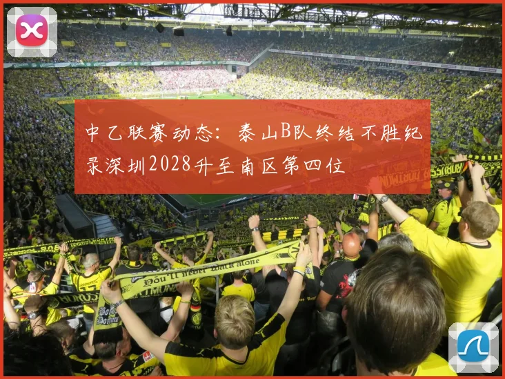 中乙联赛动态：泰山B队终结不胜纪录深圳2028升至南区第四位